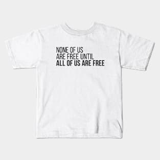 None of Us Are Free Until All of Us Are Free Kids T-Shirt